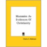 Mummies As Evidences Of Christianity by Charles S. Robinson