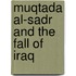 Muqtada Al-Sadr And The Fall Of Iraq
