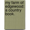 My Farm Of Edgewood: A Country Book. door Onbekend