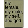 My Female, My Male, My Self, and God door Anneliese Widman