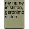 My Name Is Stilton, Geronimo Stilton door Gernonimo Stilton