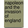 Napoleon And The Invasion Of England by H.F.B. Wheeler