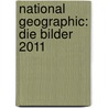 National Geographic: Die Bilder 2011 by Unknown