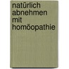 Natürlich abnehmen mit Homöopathie door Wilfried Fink