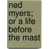 Ned Myers; Or a Life Before the Mast by William S. Dudley