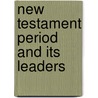 New Testament Period and Its Leaders door Frank Theodosius Lee
