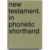 New Testament. in Phonetic Shorthand by Unknown