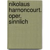 Nikolaus Harnoncourt. Oper, sinnlich by Johanna Fürstauer