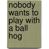 Nobody Wants to Play With a Ball Hog by Julie Gassman