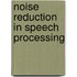Noise Reduction In Speech Processing