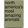 North America's Most Amazing Animals by Anita Ganeri