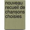 Nouveau Recueil de Chansons Choisies door Anonymous Anonymous