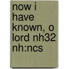 Now I Have Known, O Lord Nh32 Nh:ncs door Onbekend