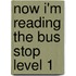 Now I'm Reading the Bus Stop Level 1