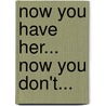 Now You Have Her... Now You Don't... door Stephen Paul Tolmie
