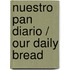 Nuestro Pan Diario / Our Daily Bread