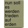 Nun soll es werden Frieden auf Erden by Dietrich Steinwede