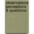 Observations Perceptions & Questions