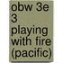 Obw 3e 3 Playing With Fire (pacific)