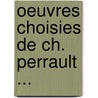 Oeuvres Choisies de Ch. Perrault ... by Jacques-Albin-Simon Collin De Plancy