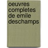 Oeuvres Completes De Emile Deschamps door Emile Deschamps