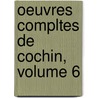 Oeuvres Compltes de Cochin, Volume 6 door Henri Cochin