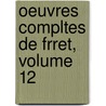 Oeuvres Compltes de Frret, Volume 12 by Nicolas Fr?ret