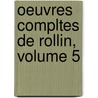 Oeuvres Compltes de Rollin, Volume 5 by Charles Rollin