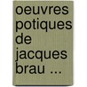 Oeuvres Potiques de Jacques Brau ... door Jacques Breau