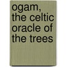 Ogam, the Celtic Oracle of the Trees door Paul Rhys Mountfort