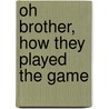 Oh Brother, How They Played The Game by Carlton Stowers