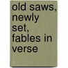 Old Saws, Newly Set, Fables In Verse by George Linley