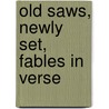 Old Saws, Newly Set, Fables In Verse door George Linley