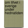 Om Lifvet I Sverige Under Hednatiden door Oscar Montelius