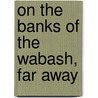 On The Banks Of The Wabash, Far Away door Miriam T. Timpledon