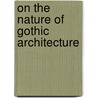 On The Nature Of Gothic Architecture by Lld John Ruskin