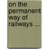 On the Permanent Way of Railways ...