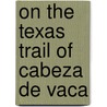 On the Texas Trail of Cabeza de Vaca door Peter Lourie