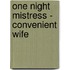 One Night Mistress - Convenient Wife
