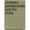 Oneness Pentecostals And The Trinity by Gregory A. Boyd