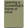 Opening A Fuzzwollop's Frame Of Mind door Daniel D. Evans