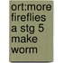 Ort:more Fireflies A Stg 5 Make Worm