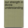 Our Strength In Divine Understanding by Annie Rix Militz