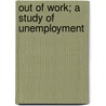 Out Of Work; A Study Of Unemployment by Frances Alice Kellor