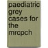 Paediatric Grey Cases For The Mrcpch