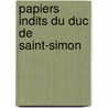 Papiers Indits Du Duc de Saint-Simon by Louis Rouvroy De Saint-Simon