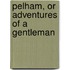 Pelham, Or Adventures Of A Gentleman