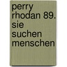 Perry Rhodan 89. Sie suchen Menschen by Unknown