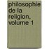 Philosophie de La Religion, Volume 1