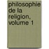 Philosophie de La Religion, Volume 1